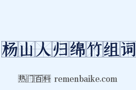 杨山人归绵竹组词是什么意思的图片
